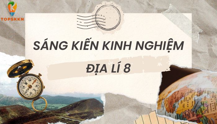 Sáng kiến kinh nghiệm địa lí 8