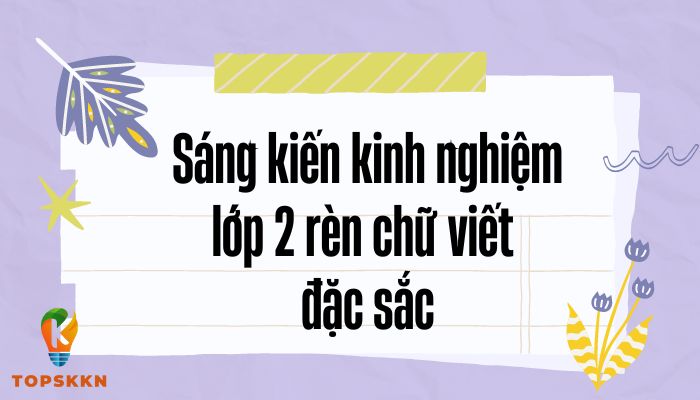 Sáng kiến kinh nghiệm lớp 2 rèn chữ viết