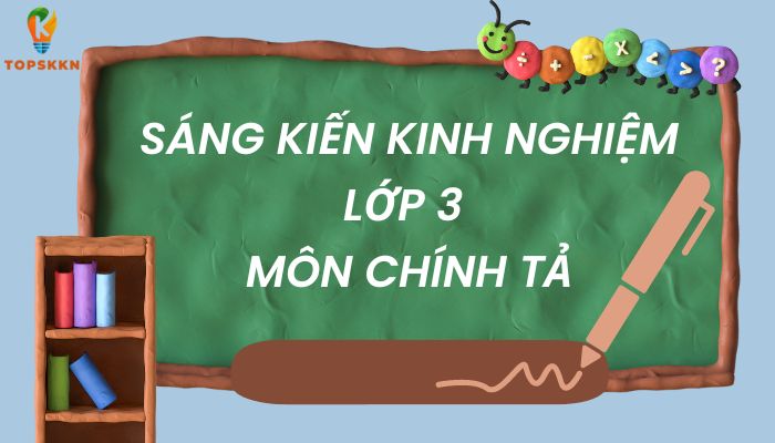 Sáng kiến kinh nghiệm lớp 3 môn chính tả