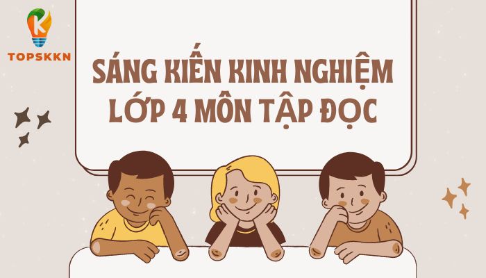 Sáng kiến kinh nghiệm lớp 4 môn tập đọc