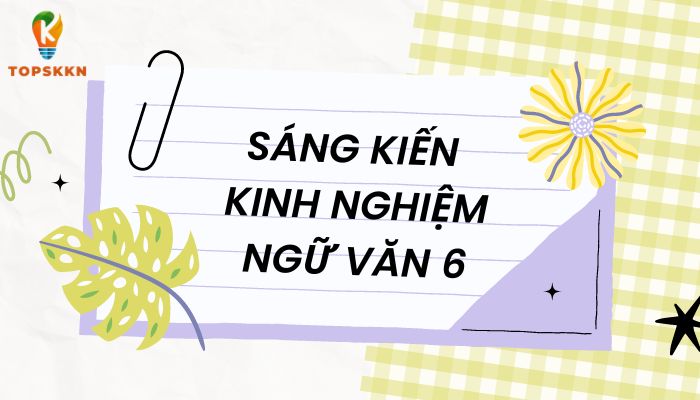 Sáng kiến kinh nghiệm ngữ văn 6