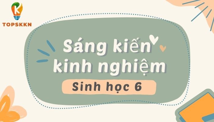 Sáng kiến kinh nghiệm sinh học 6
