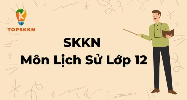 Sáng kiến kinh nghiệm môn lịch sử lớp 12