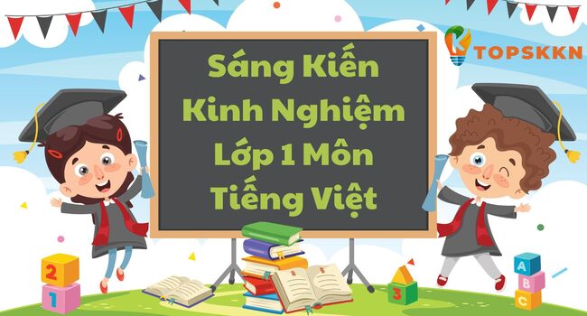 sáng kiến kinh nghiệm lớp 1 môn tiếng việt