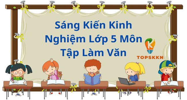 Sáng Kiến Kinh Nghiệm Lớp 5 Môn Tập Làm Văn