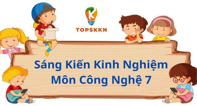 Sáng Kiến Kinh Nghiệm Môn Công Nghệ 7