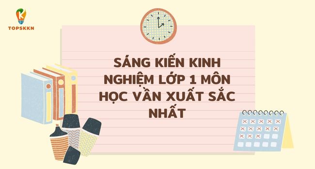 Sáng kiến kinh nghiệm lớp 1 môn học vần xuất sắc nhất