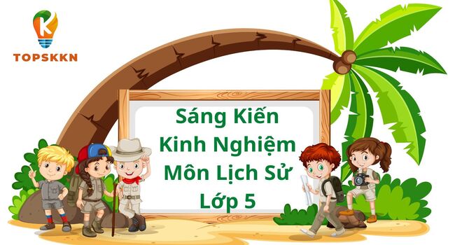 Sáng Kiến Kinh Nghiệm Môn Lịch Sử Lớp 5