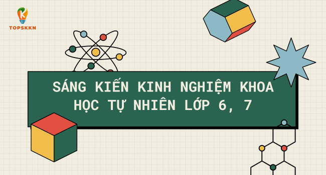 Sáng kiến kinh nghiệm khoa học tự nhiên lớp 6, 7